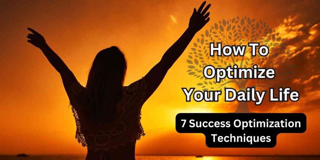 How To Optimize Your Daily Life: 7 Success Optimization Techniques