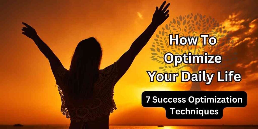 How to optimize your daily life how to achieve success increase productivity, success optimization techniques heal your body, mind energy, action, expectation, dreams, goal, vision life skills, daily routine, habits work meditation mindfulness decision making