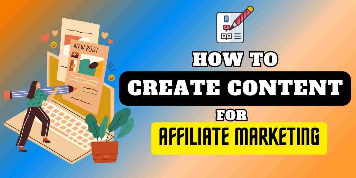 how to create content for affiliate marketing