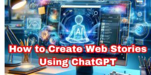 How to Create Web Stories Using ChatGPT