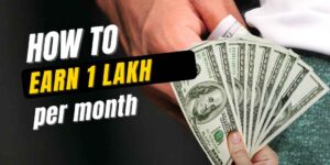 How to Earn 1 Lakh Per Month